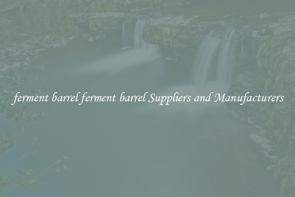 ferment barrel ferment barrel Suppliers and Manufacturers