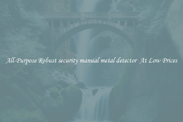 All-Purpose Robust security manual metal detector  At Low Prices
