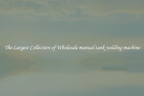 The Largest Collection of Wholesale manual tank welding machine