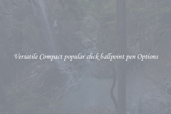 Versatile Compact popular click ballpoint pen Options
