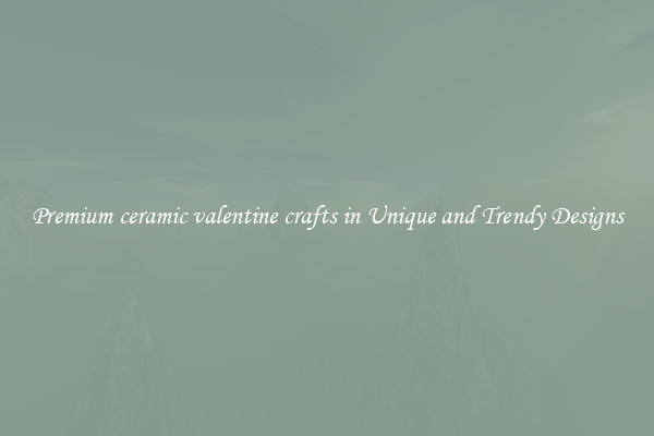 Premium ceramic valentine crafts in Unique and Trendy Designs