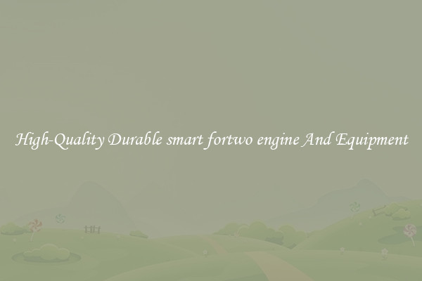 High-Quality Durable smart fortwo engine And Equipment