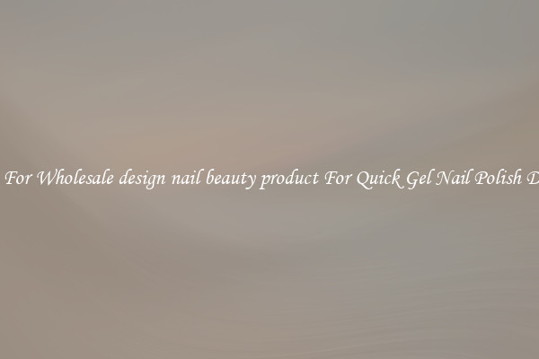 Shop For Wholesale design nail beauty product For Quick Gel Nail Polish Drying
