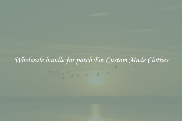 Wholesale handle for patch For Custom Made Clothes