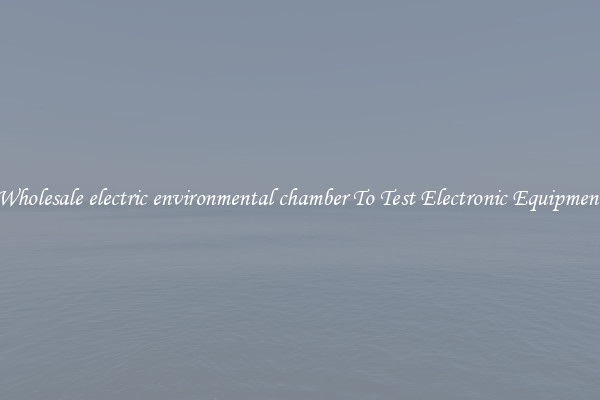 Wholesale electric environmental chamber To Test Electronic Equipment