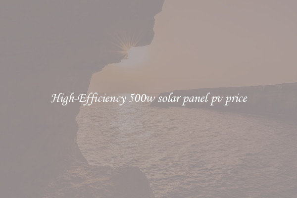 High-Efficiency 500w solar panel pv price