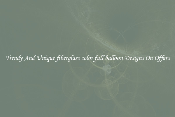 Trendy And Unique fiberglass color full balloon Designs On Offers