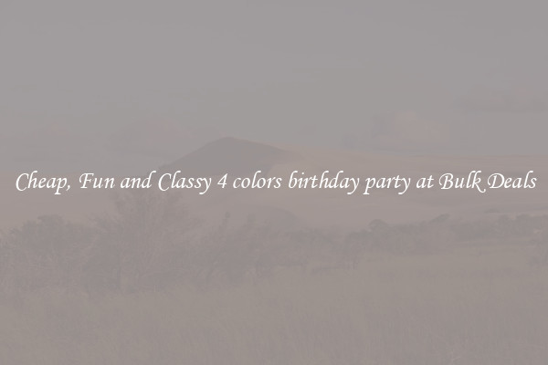 Cheap, Fun and Classy 4 colors birthday party at Bulk Deals
