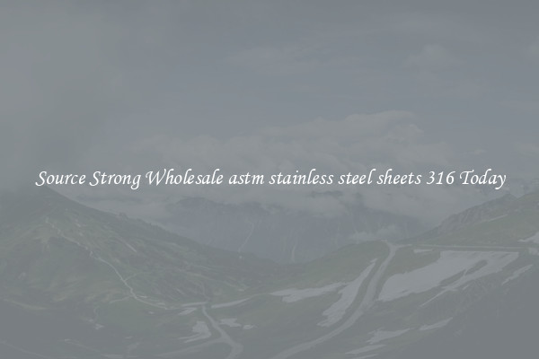 Source Strong Wholesale astm stainless steel sheets 316 Today