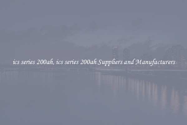 ics series 200ah, ics series 200ah Suppliers and Manufacturers