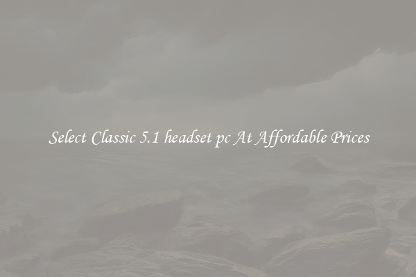 Select Classic 5.1 headset pc At Affordable Prices