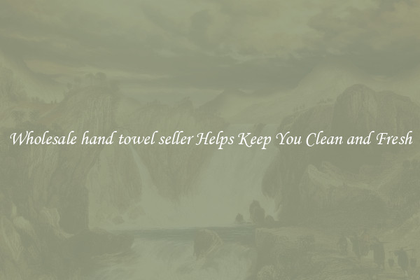 Wholesale hand towel seller Helps Keep You Clean and Fresh