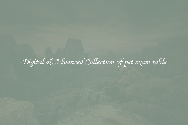 Digital & Advanced Collection of pet exam table
