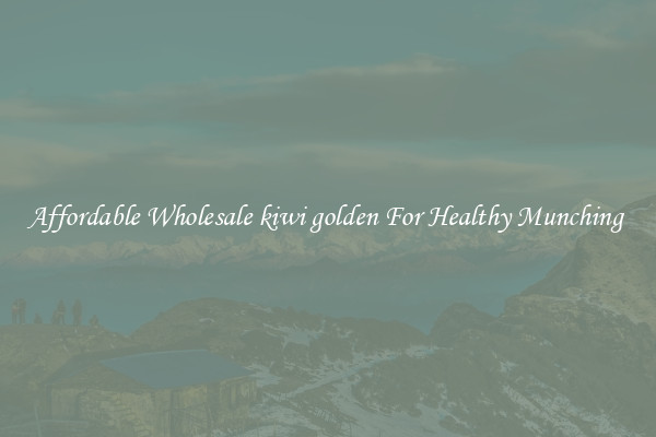 Affordable Wholesale kiwi golden For Healthy Munching 