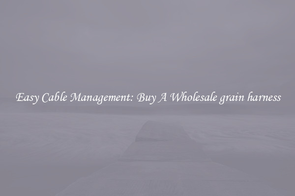 Easy Cable Management: Buy A Wholesale grain harness