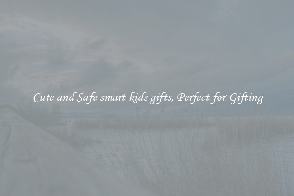 Cute and Safe smart kids gifts, Perfect for Gifting
