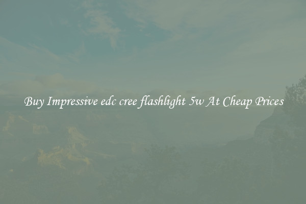 Buy Impressive edc cree flashlight 5w At Cheap Prices
