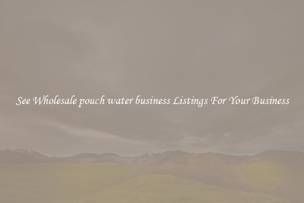 See Wholesale pouch water business Listings For Your Business
