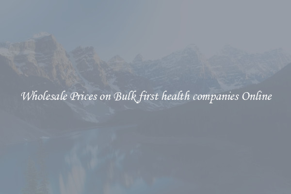 Wholesale Prices on Bulk first health companies Online