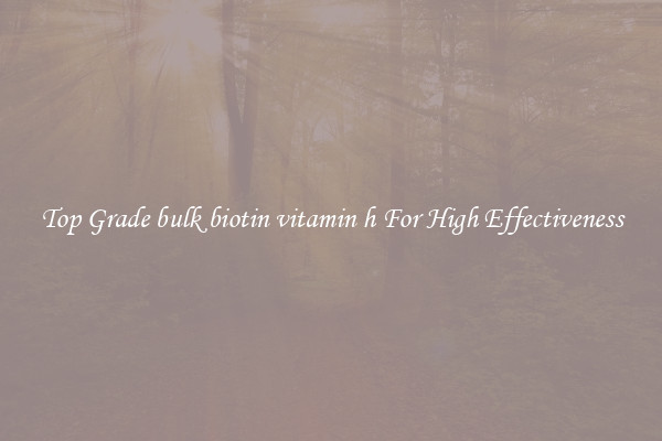 Top Grade bulk biotin vitamin h For High Effectiveness