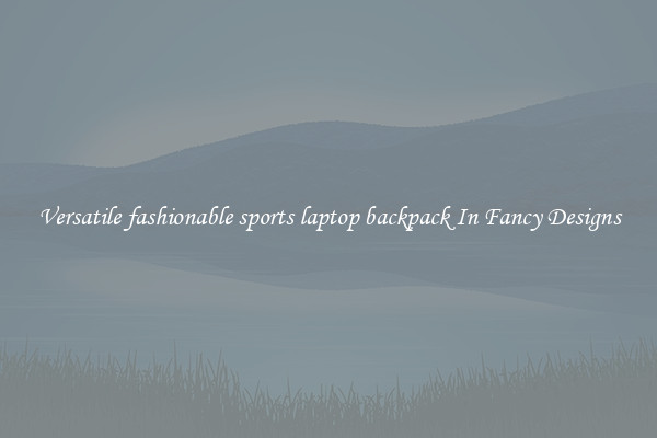 Versatile fashionable sports laptop backpack In Fancy Designs