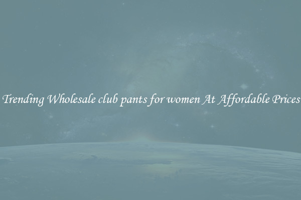 Trending Wholesale club pants for women At Affordable Prices