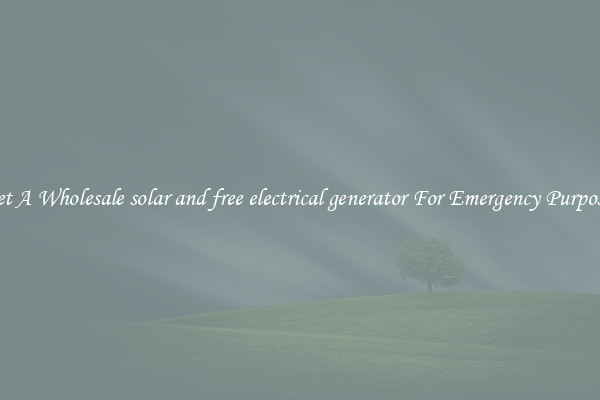 Get A Wholesale solar and free electrical generator For Emergency Purposes