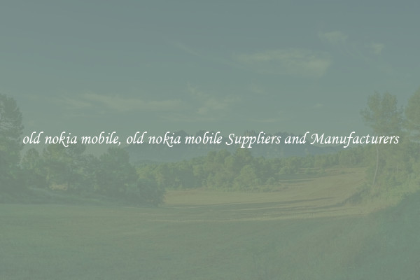 old nokia mobile, old nokia mobile Suppliers and Manufacturers