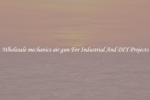 Wholesale mechanics air gun For Industrial And DIY Projects