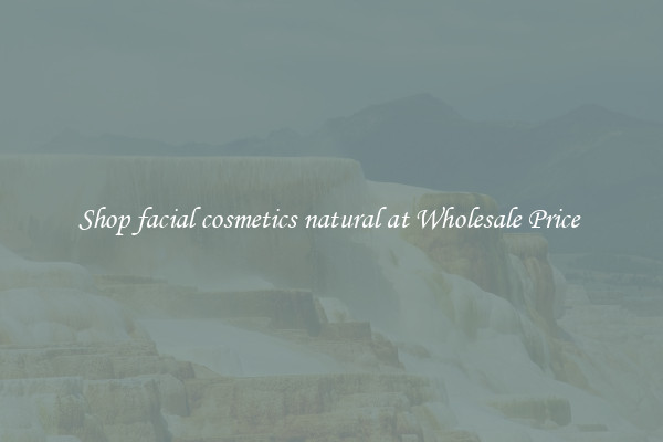 Shop facial cosmetics natural at Wholesale Price 