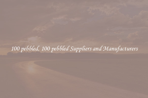 100 pebbled, 100 pebbled Suppliers and Manufacturers