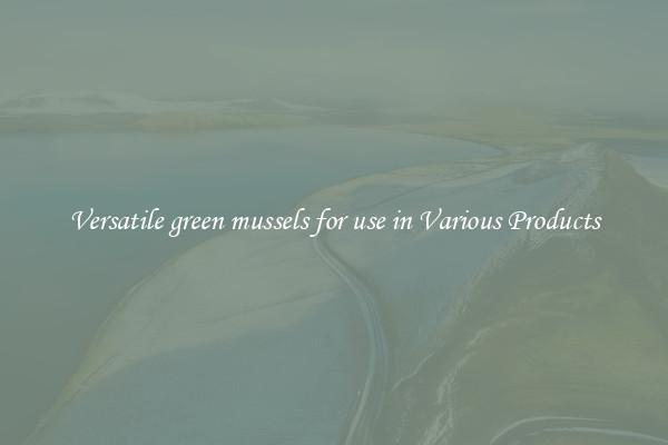 Versatile green mussels for use in Various Products