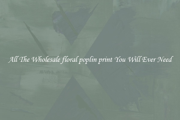 All The Wholesale floral poplin print You Will Ever Need