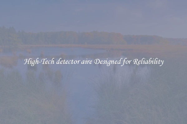 High-Tech detector aire Designed for Reliability