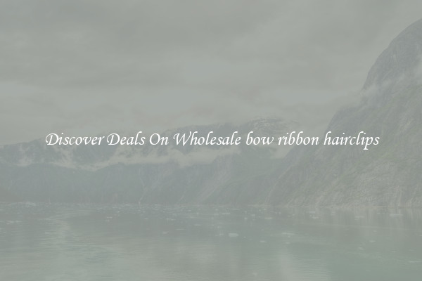 Discover Deals On Wholesale bow ribbon hairclips