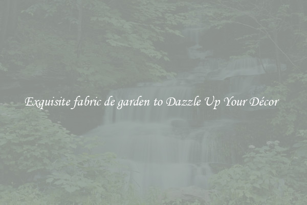 Exquisite fabric de garden to Dazzle Up Your Décor  