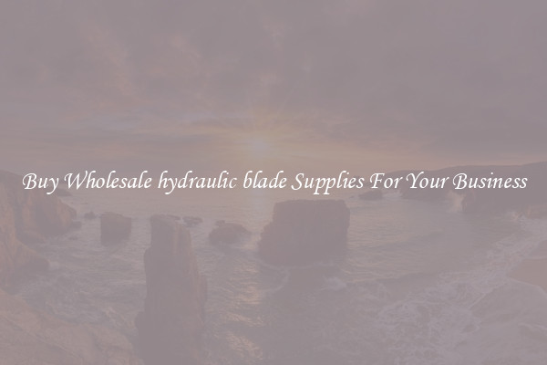  Buy Wholesale hydraulic blade Supplies For Your Business 