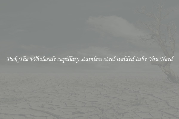 Pick The Wholesale capillary stainless steel welded tube You Need