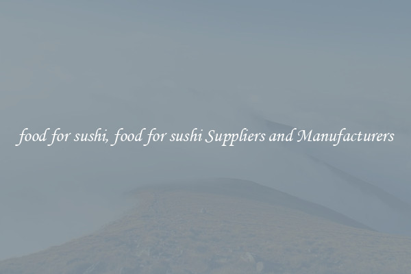 food for sushi, food for sushi Suppliers and Manufacturers