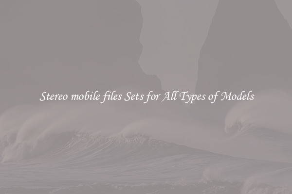 Stereo mobile files Sets for All Types of Models