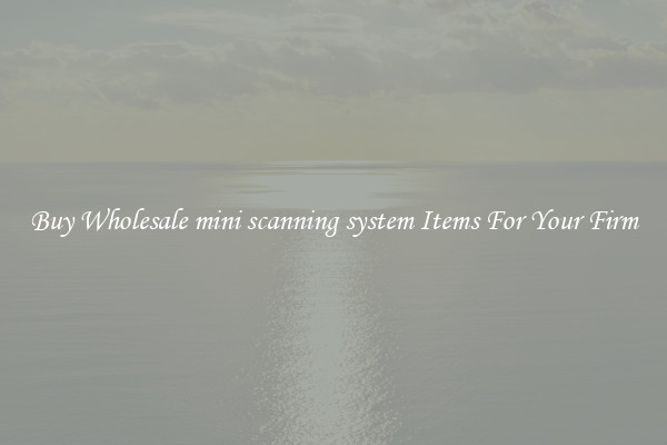 Buy Wholesale mini scanning system Items For Your Firm