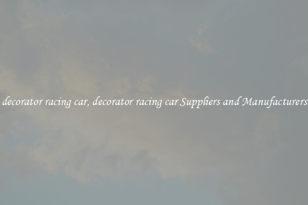 decorator racing car, decorator racing car Suppliers and Manufacturers