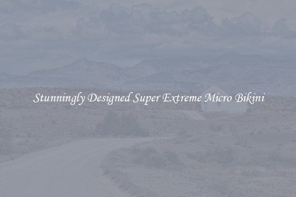 Stunningly Designed Super Extreme Micro Bikini