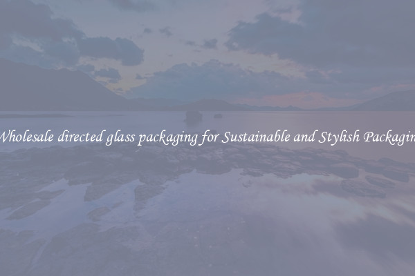 Wholesale directed glass packaging for Sustainable and Stylish Packaging