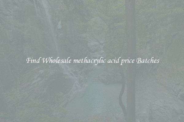 Find Wholesale methacrylic acid price Batches