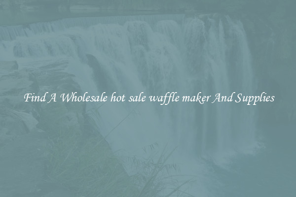 Find A Wholesale hot sale waffle maker And Supplies