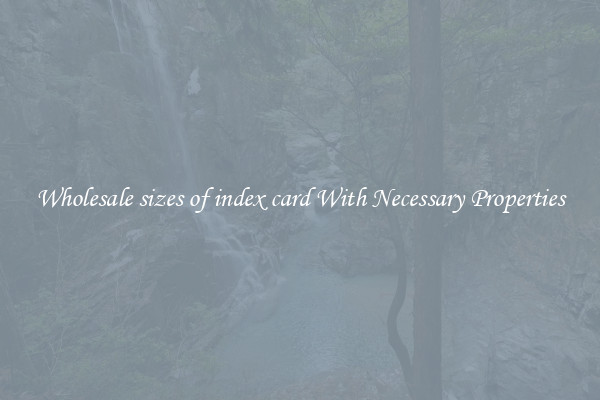 Wholesale sizes of index card With Necessary Properties