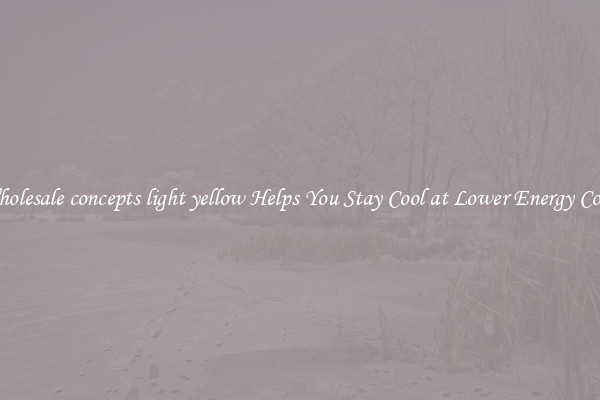 Wholesale concepts light yellow Helps You Stay Cool at Lower Energy Costs