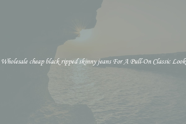 Wholesale cheap black ripped skinny jeans For A Pull-On Classic Look